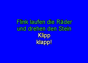 Flink laufen die R'ader
und drehen den Stein

Klipp
Mapp!