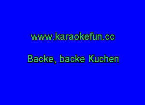 www.karaokefun.cc

Backe, backe Kuchen