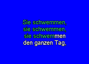 Sie schwemmen,
sie schwemmen,

sie schwemmen
den ganzen Tag,