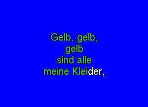 Gelb, gelb,
gelb

sind alle
meine Kleider,