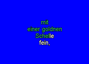 Inn
einer goldnen

Schelle
fein,