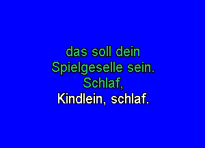 das soll dein
Spielgeselle sein.

Schlaf,
Kindlein, schlaf.