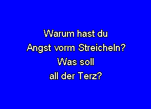 Warum hast du
Angst vorm Streicheln?

Was soll
all der Terz?