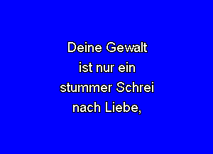 Deine Gewalt
ist nur ein

stummer Schrei
nach Liebe,