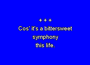 -l- 4- 4-
Cos' it's a bittersweet

symphony
this life.