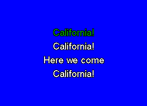 California!

Here we come
California!