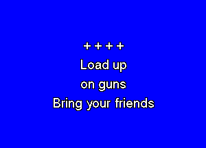 Load up

onguns
Bring your friends