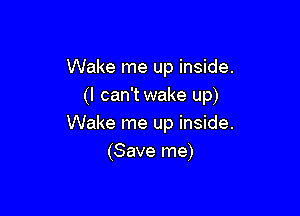 Wake me up inside.
(I can't wake up)

Wake me up inside.
(Save me)