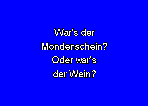 War's der
Mondenschein?

Oder war's
der Wein?