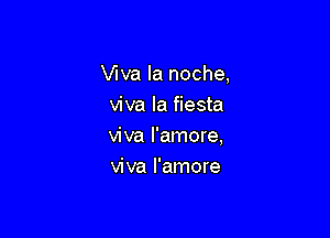 Viva la noche,
viva la fiesta

viva I'amore,

viva I'amore