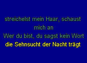 die Sehnsucht der Nacht tragt