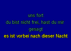 es ist vorbei nach dieser Nacht