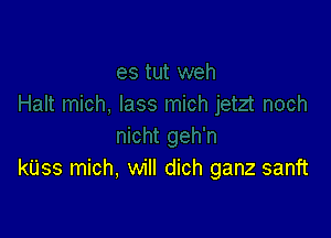 kUss mich, will dich ganz sanft