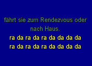 ra da ra da ra da da da da
ra da ra da ra da da da da