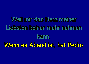 Wenn es Abend ist, hat Pedro