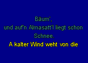 A kalter Wind weht von die