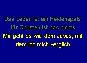 Mir geht es wie dem Jesus, mit
dem ich mich verglich.