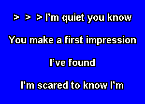 za i) rm quiet you know

You make a first impression
Pvefound

Pm scared to know Pm