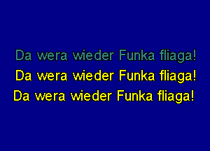 Da wera wieder Funka fliaga!
Da wera wieder Funka fliaga!