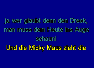 Und die Micky Maus zieht die