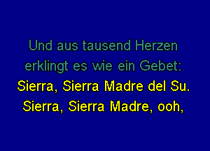 Sierra, Sierra Madre del Su.
Sierra, Sierra Madre, ooh,