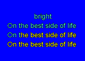bright
On the best side of life

On the best side of life
On the best side of life
