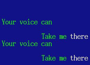 Your voice can

Take me there
Your v01ce can

Take me there