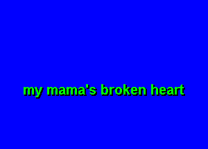my mama's broken heart
