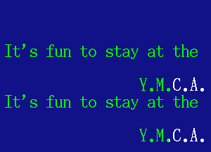 It s fun to stay at the

Y.M.C.A.
It s fun to stay at the

Y.M.C.A.
