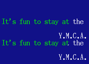 It s fun to stay at the

Y.M.C.A.
It s fun to stay at the

Y.M.C.A.