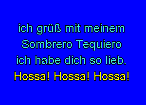 ich grUB mit meinem
Sombrero Tequiero

ich habe dich so lieb.
Hossa! Hossa! Hossa!
