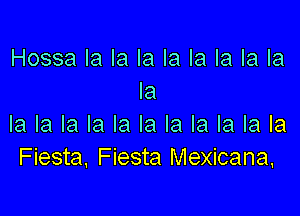 Hossalalalalalalalala
la

Ialalalalalalalalalala
Fiesta. Fiesta Mexicana,