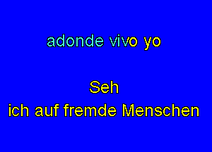 adonde vivo yo

Seh
ich auf fremde Menschen