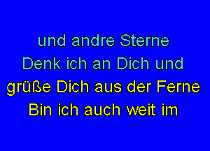 und andre Sterne
Denk ich an Dich und

grime Dich aus der Ferne
Bin ich auch weit im