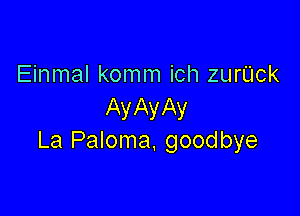 Einmal komm ich zurUck
AyAyAy

La Paloma, goodbye