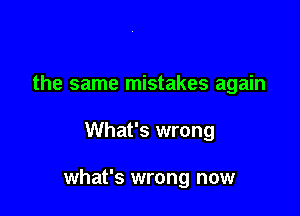 the same mistakes again

What's wrong

what's wrong now