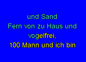 und Sand
Fern von zu Haus und

vogelfrei.
100 Mann und ich bin