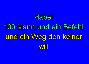 dabei
100 Mann und ein Befehl

und ein Weg den keiner
will
