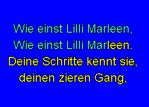 Wie einst Lilli Marleen,
Wie einst Lilli Marleen.

Deine Schritte kennt sie,
deinen zieren Gang.