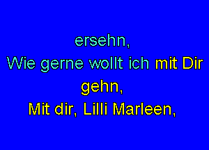 ersehn,
Wie gerne wollt ich mit Dir

gehn.
Mit dir, Lilli Marleen,