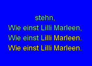 stehn,
Wie einst Lilli Marleen,

Wie einst Lilli Marleen.
Wie einst Lilli Marleen.