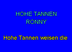 HOHE TANNEN
RONNY

Hohe Tannen weisen die