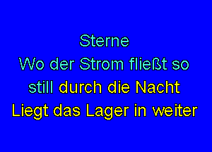 Sterne
W0 der Strom flieBt so

still durch die Nacht
Liegt das Lager in weiter