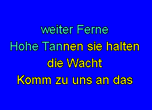 weiter Ferne
Hohe Tannen sie halten

die Wacht
Komm zu uns an das