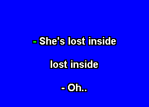 - She's lost inside

lost inside

- Oh..