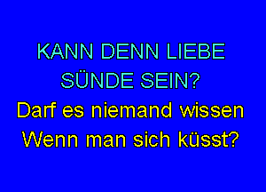 KANN DENN LIEBE
SUNDE SEIN?

Darf es niemand wissen
Wenn man sich kUsst?