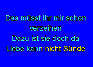 Das mUsst lhr mir schon
verzeihen

Dazu ist sie doch da
Liebe kann nicht SUnde