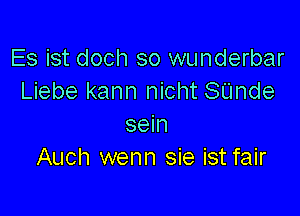 Es ist doch so wunderbar
Liebe kann nicht SUnde

sein
Auch wenn sie ist fair