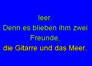 leer.
Denn es blieben ihm zwei

Freunde.
die Gitarre und das Meer.