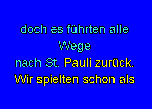 doch es fL'Ihrten alle
Wege

nach St. Pauli zurUck.
Wir spielten schon als